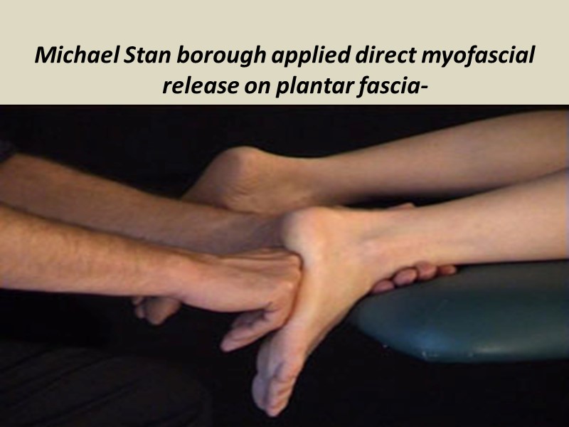 Michael Stan borough applied direct myofascial release on plantar fascia-